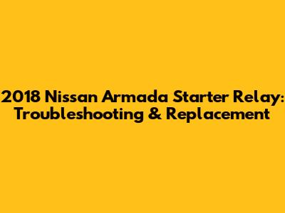 2018 Nissan Armada Starter Relay: Troubleshooting & Replacement