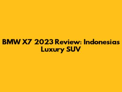 BMW X7 2023 Review: Indonesia's Luxury SUV
