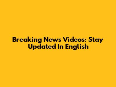 Breaking News Videos: Stay Updated In English