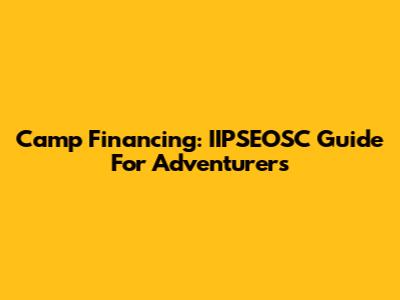 Camp Financing: IIPSEOSC Guide For Adventurers