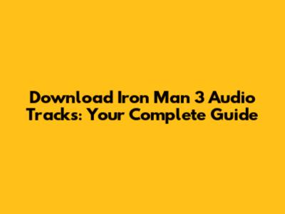 Download Iron Man 3 Audio Tracks: Your Complete Guide
