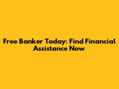 Free Banker Today: Find Financial Assistance Now