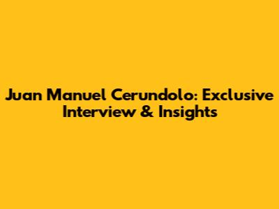 Juan Manuel Cerundolo: Exclusive Interview & Insights