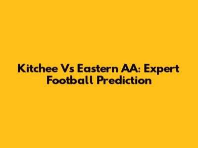 Kitchee Vs Eastern AA: Expert Football Prediction