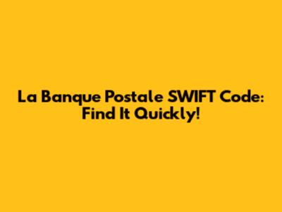 La Banque Postale SWIFT Code: Find It Quickly!