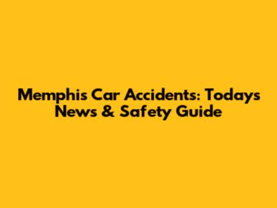 Memphis Car Accidents: Today's News & Safety Guide