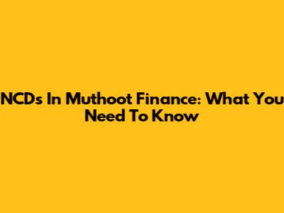 NCDs In Muthoot Finance: What You Need To Know