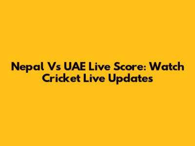 Nepal Vs UAE Live Score: Watch Cricket Live Updates