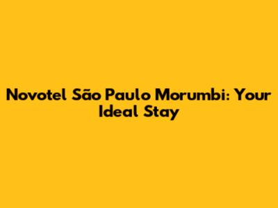 Novotel São Paulo Morumbi: Your Ideal Stay
