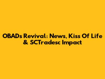 OBAD's Revival: News, Kiss Of Life & SCTradesc Impact