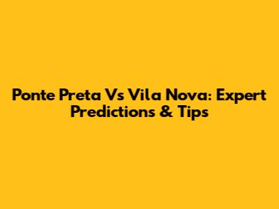 Ponte Preta Vs Vila Nova: Expert Predictions & Tips