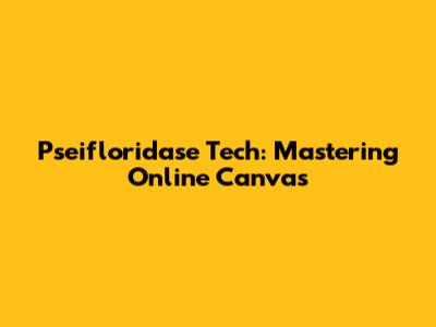 Pseifloridase Tech: Mastering Online Canvas