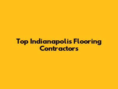 Top Indianapolis Flooring Contractors