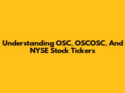 Understanding OSC, OSCOSC, And NYSE Stock Tickers