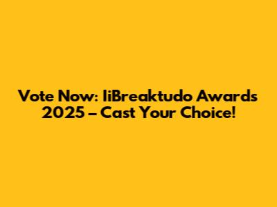 Vote Now: IiBreaktudo Awards 2025 – Cast Your Choice!