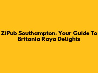 ZiPub Southampton: Your Guide To Britania Raya Delights